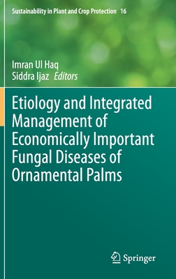 Etiology and Integrated Management of Economically Important Fungal Diseases of Ornamental Palms - Ul Haq, Imran (Editor), and Ijaz, Siddra (Editor)