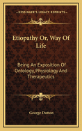 Etiopathy Or, Way of Life: Being an Exposition of Ontology, Physiology and Therapeutics