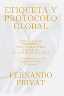 Etiqueta Y Protocolo Global: Descubre los Principios Universales para Triunfar en Cualquier Cultura.: Un Viaje Exquisito a la Elegancia Social y Profesional.