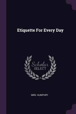 Etiquette For Every Day - Humphry, Mrs.