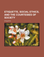 Etiquette, Social Ethics, and the Courtesies of Society