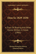 Eton In 1829-1830: A Diary Of Boating And Other Events Written In Greek (1903)