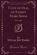 Eton of Old, or Eighty Years Since: 1811-1822 (Classic Reprint)