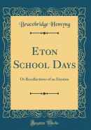 Eton School Days: Or Recollections of an Etonian (Classic Reprint)