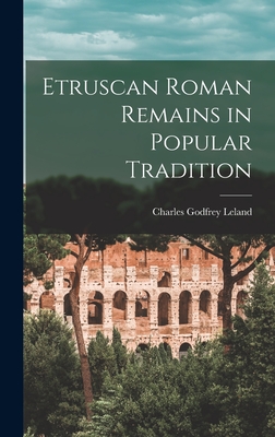 Etruscan Roman Remains in Popular Tradition - Leland, Charles Godfrey