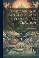 Etude Biblique Sur Les Oeuvres Visibles de La Creation