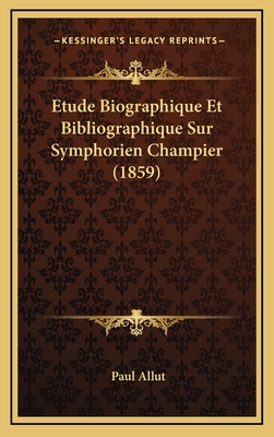 Etude Biographique Et Bibliographique Sur Symphorien Champier (1859) - Allut, Paul