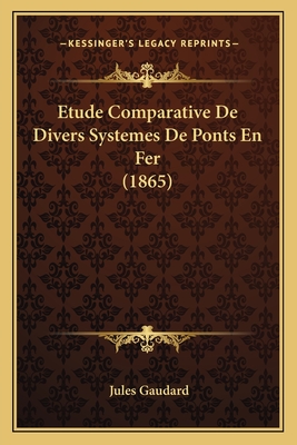 Etude Comparative De Divers Systemes De Ponts En Fer (1865) - Gaudard, Jules