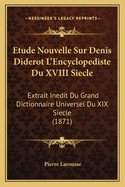 Etude Nouvelle Sur Denis Diderot L'Encyclopediste Du XVIII Siecle: Extrait Inedit Du Grand Dictionnaire Universel Du XIX Siecle (1871)