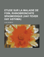 Etude Sur La Maladie de Foin, Rhinobronchite Spasmodique (Hay Fever Hay Asthma)