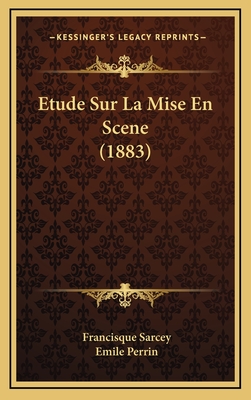 Etude Sur La Mise En Scene (1883) - Sarcey, Francisque, and Perrin, Emile