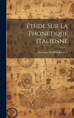 Etude Sur La Phonetique Italienne - Josselyn, Freeman Marshall