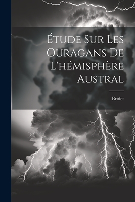 Etude Sur Les Ouragans de L'Hemisphere Austral... - Bridet (Hilaire Gabriel, M ) (Creator)