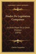 Etudes de Legislation Comparees: Le Droit Payen Et Le Droit Chretien (1870)