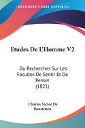 Etudes De L'Homme V2: Ou Recherches Sur Les Facultes De Sentir Et De Penser (1821)