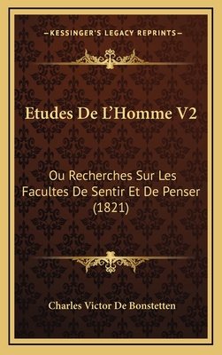 Etudes de L'Homme V2: Ou Recherches Sur Les Facultes de Sentir Et de Penser (1821) - De Bonstetten, Charles Victor