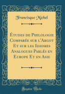 Etudes de Philologie Comparee Sur L'Argot Et Sur Les Idiomes Analogues Parles En Europe Et En Asie