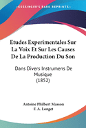 Etudes Experimentales Sur La Voix Et Sur Les Causes De La Production Du Son: Dans Divers Instrumens De Musique (1852)