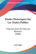 Etudes Historiques Sur Les Traites Publics: Chez Les Grecs Et Chez Les Romains (1866)