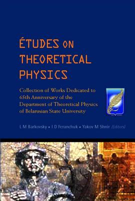 Etudes on Theoretical Physics: Collection of Works Dedicated to 65th Anniversary of the Department of Theoretical Physics of Belarusian State University - Barkovsky, L M (Editor), and Feranchuk, Ilya Davydovich (Editor), and Shnir, Yakov M (Editor)