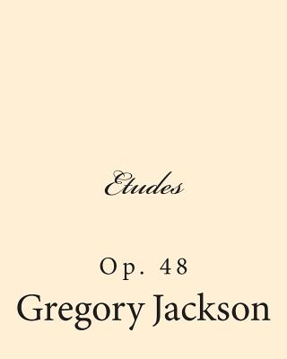 Etudes: Op. 48 - Jackson, Gregory J, Dr.