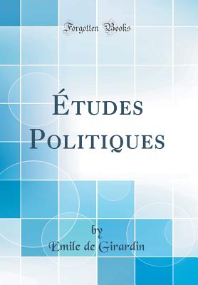 Etudes Politiques (Classic Reprint) - Girardin, Emile de