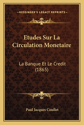 Etudes Sur La Circulation Monetaire: La Banque Et Le Credit (1865) - Coullet, Paul Jacques