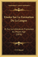 Etudes Sur La Formation De La Langue: Et Sur La Litterature Francaises Au Moyen Age (1878)