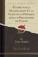 Etudes sur la Signification Et la Place de la Physique dans la Philosophie de Platon (Classic Reprint)