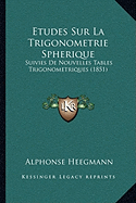 Etudes Sur La Trigonometrie Spherique: Suivies De Nouvelles Tables Trigonometriques (1851)