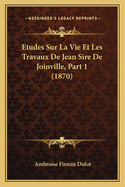 Etudes Sur La Vie Et Les Travaux De Jean Sire De Joinville, Part 1 (1870)