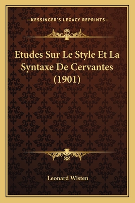 Etudes Sur Le Style Et La Syntaxe de Cervantes (1901) - Wisten, Leonard