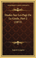 Etudes Sur Les Pagi de La Gaule, Part 2 (1872)