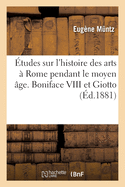 Etudes Sur L'Histoire Des Arts a Rome Pendant Le Moyen Age: Boniface VIII Et Giotto (1881)