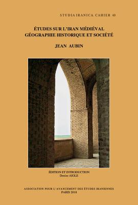 Etudes Sur l'Iran Medieval: Geographie Historique Et Societe: Edition Indexee Avec Une Introduction Par Denise Aigle - Aubin, J