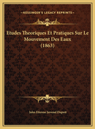 Etudes Theoriques Et Pratiques Sur Le Mouvement Des Eaux (1863)