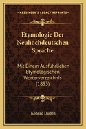 Etymologie Der Neuhochdeutschen Sprache: Mit Einem Ausfuhrlichen Etymologischen Worterverzeichnis (1893)