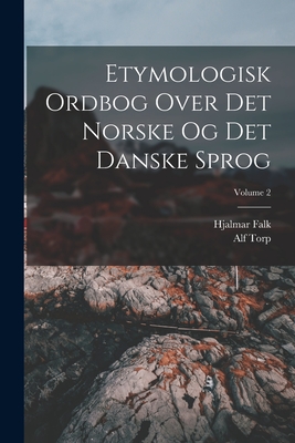 Etymologisk Ordbog Over Det Norske Og Det Danske Sprog; Volume 2 - Falk, Hjalmar, and Torp, Alf