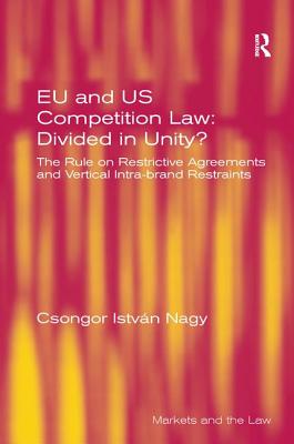 EU and US Competition Law: Divided in Unity?: The Rule on Restrictive Agreements and Vertical Intra-brand Restraints - Nagy, Csongor Istvn