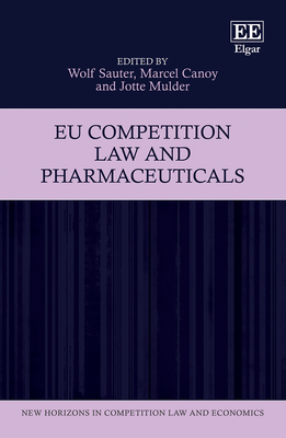 EU Competition Law and Pharmaceuticals - Sauter, Wolf (Editor), and Canoy, Marcel (Editor), and Mulder, Jotte (Editor)