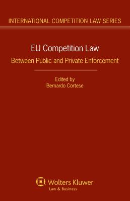 EU Competition Law: Between Public and Private Enforcement - Cortese, Bernardo