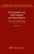 EU Competition Law, Data Protection and Online Platforms: Data as Essential Facility: Data as Essential Facility