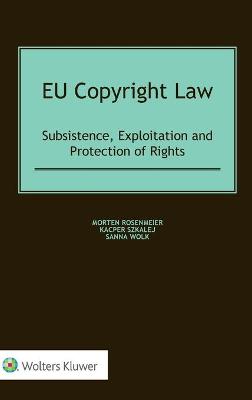 EU Copyright Law: Subsistence, Exploitation and Protection of Rights - Rosenmeier, Morten, and Szkalej, Kacper, and Wolk, Sanna