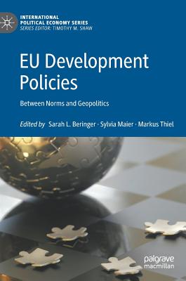 EU Development Policies: Between Norms and Geopolitics - Beringer, Sarah L (Editor), and Maier, Sylvia (Editor), and Thiel, Markus (Editor)