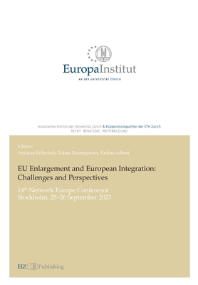 EU Enlargement and European Integration: Challenges and Perspectives:14th Network Europe Conference - Stockholm, 25-26 September 2023 - Kellerhals, Andreas (Editor), and Baumgartner, Tobias (Editor)