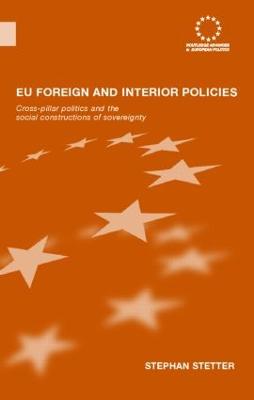 EU Foreign and Interior Policies: Cross-Pillar Politics and the Social Construction of Sovereignty - Stetter, Stephen