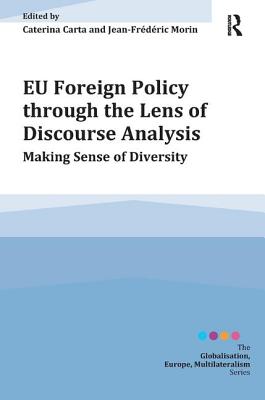 EU Foreign Policy through the Lens of Discourse Analysis: Making Sense of Diversity - Carta, Caterina (Editor), and Morin, Jean-Frederic (Editor)