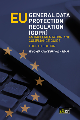 EU General Data Protection Regulation (GDPR): An implementation and compliance guide - Privacy Team, It Governance