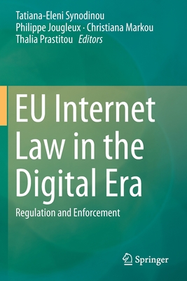 EU Internet Law in the Digital Era: Regulation and Enforcement - Synodinou, Tatiana-Eleni (Editor), and Jougleux, Philippe (Editor), and Markou, Christiana (Editor)