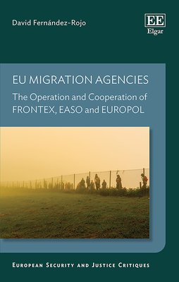 EU Migration Agencies: The Operation and Cooperation of Frontex, Easo and Europol - Ferna ndez-Rojo, David